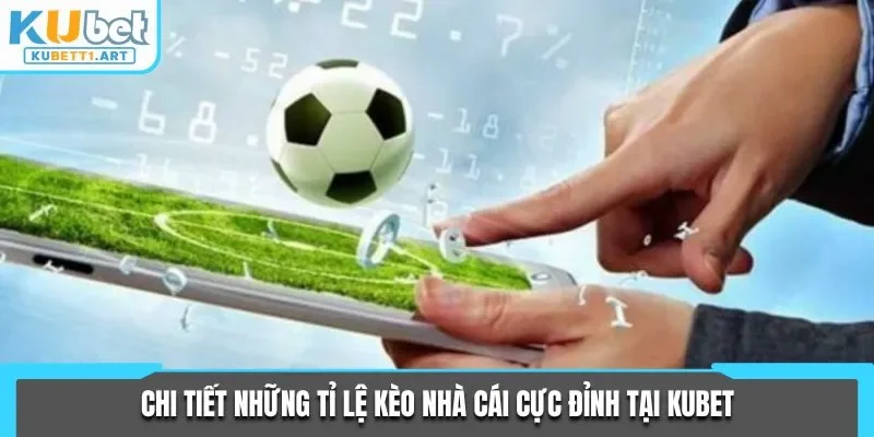 Chi tiết những tỉ lệ kèo nhà cái cực đỉnh tại KUBET