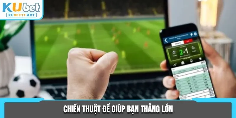 Chiến thuật để giúp bạn thắng lớn