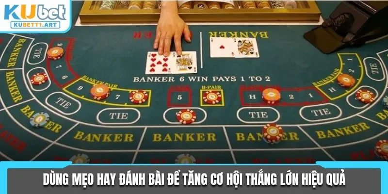 Dùng mẹo hay đánh bài để tăng cơ hội thắng lớn hiệu quả