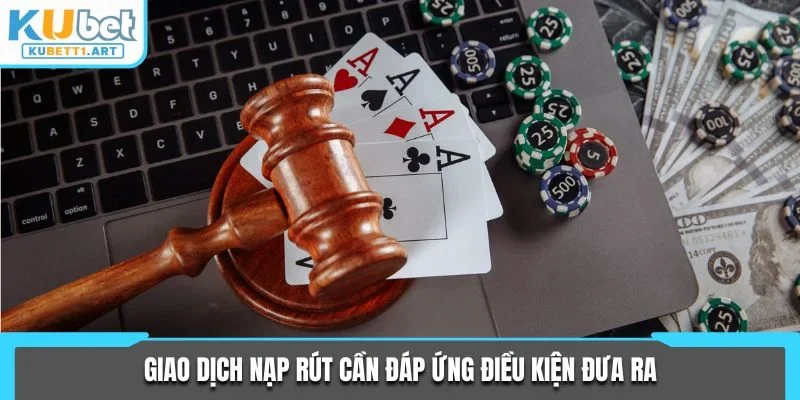 Giao dịch nạp rút cần đáp ứng điều kiện đưa ra