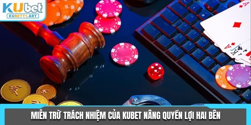 Miễn trừ trách nhiệm của KUBET nâng quyền lợi hai bên