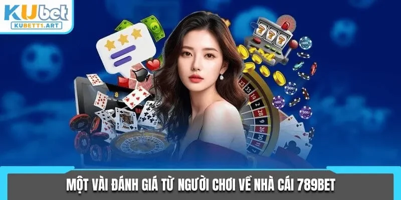 Một vài đánh giá từ người chơi về nhà cái 789bet
