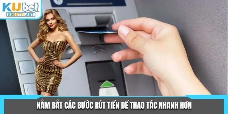 Nắm bắt các bước rút tiền để thao tác nhanh hơn