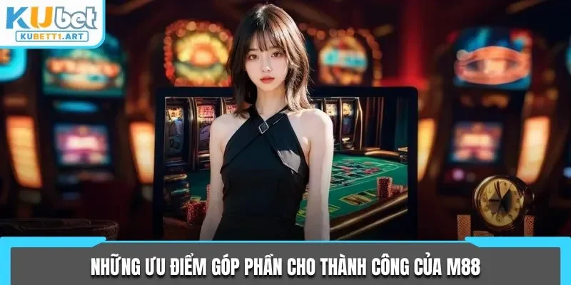 Những ưu điểm góp phần cho thành công của M88