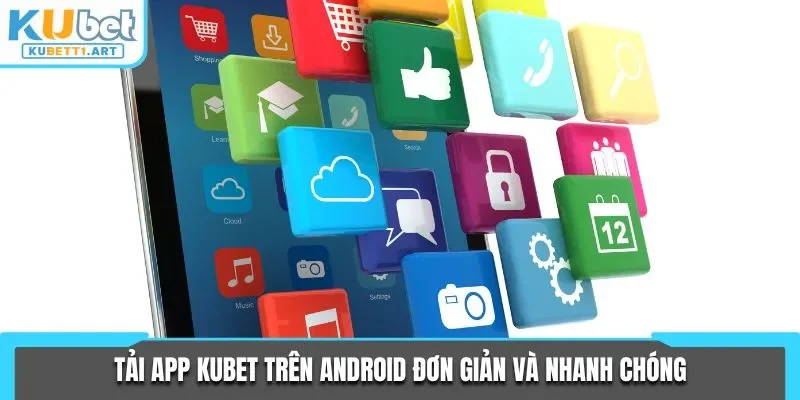 Tải app KUBET trên android đơn giản, nhanh chóng
