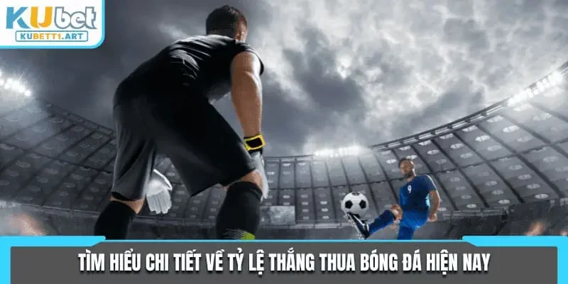 Tìm hiểu chi tiết về tỷ lệ thắng thua bóng đá hiện nay