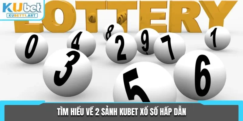 Tìm hiểu về 2 sảnh KUBET xổ số hấp dẫn