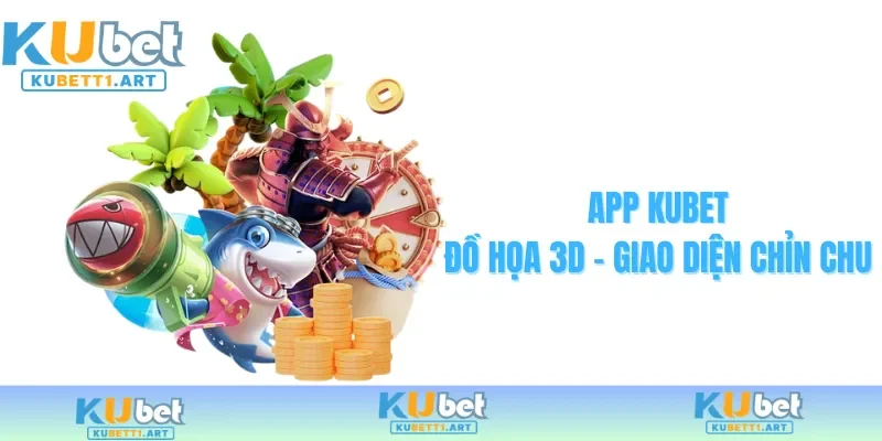 App KUBET thiết kế 3D chỉn chu