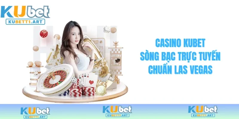 Casino KUBET sòng bạc chuyên nghiệp châu Âu