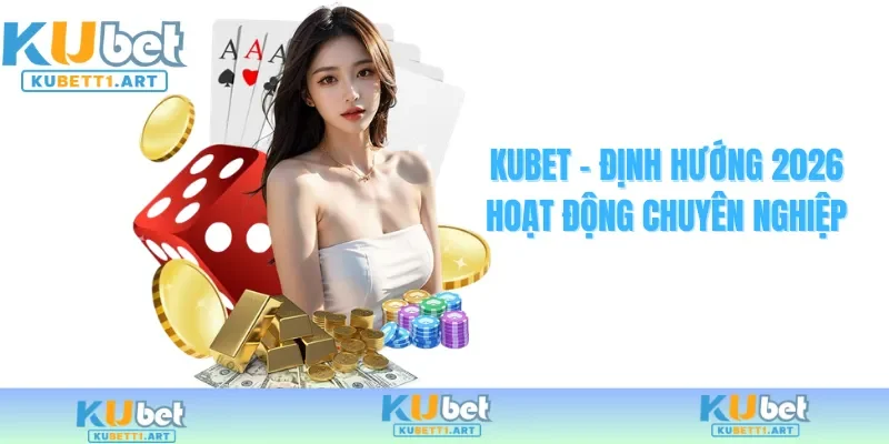 KUBET định hướng hoạt động chuyên nghiệp